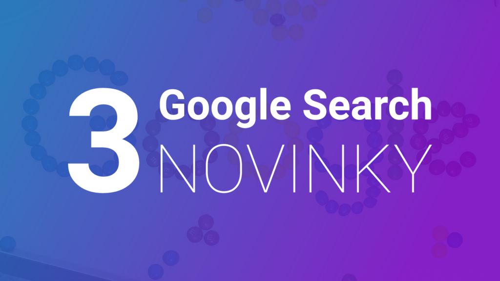 3 Google Novinky v Google Search